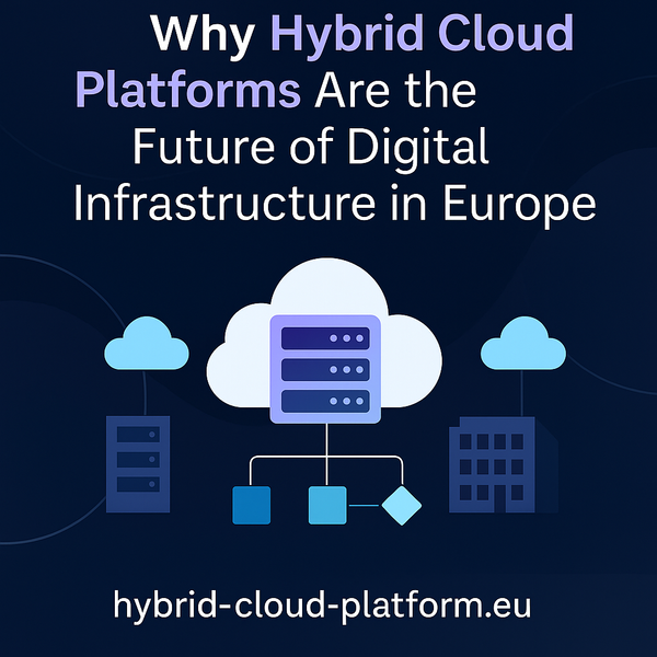 Why Hybrid Cloud Platforms Are the Future of Digital Infrastructure in Europe